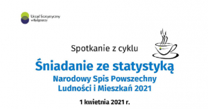 Śniadanie ze statystyką - Narodowy Spis Powszechny Ludności i Mieszkań 2021