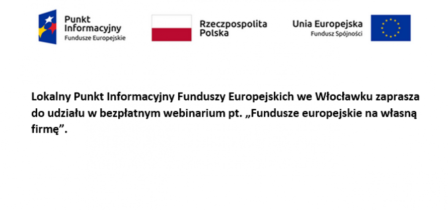 Lokalny Punkt Informacyjny Funduszy Europejskich we Włocławku zaprasza do udziału w bezpłatnym webinarium pt. „Fundusze europejskie na własną firmę”.