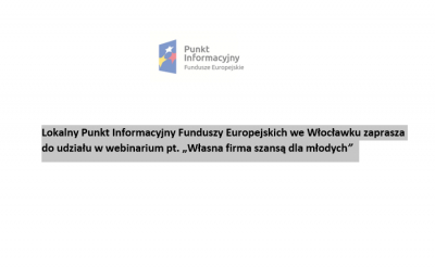 Lokalny Punkt Informacyjny Funduszy Europejskich we Włocławku zaprasza do udziału w webinarium pt. „Własna firma szansą dla młodych”