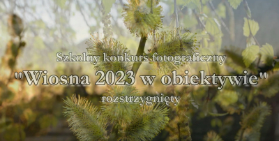 Szkolny konkurs fotograficzny pn. &quot;Wiosna 2023 w obiektywie&quot;