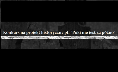 Konkurs na projekt historyczny pt. &quot;Póki nie jest za późno&quot;