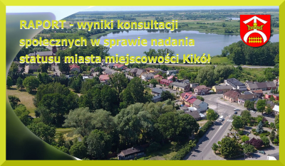 RAPORT  PODSUMOWUJĄCY wyniki konsultacji społecznych w sprawie nadania statusu miasta miejscowości Kikół sporządzony w Urzędzie Gminy Kikół w dniu 20.03.2023r. - zdjęcie pogladowe